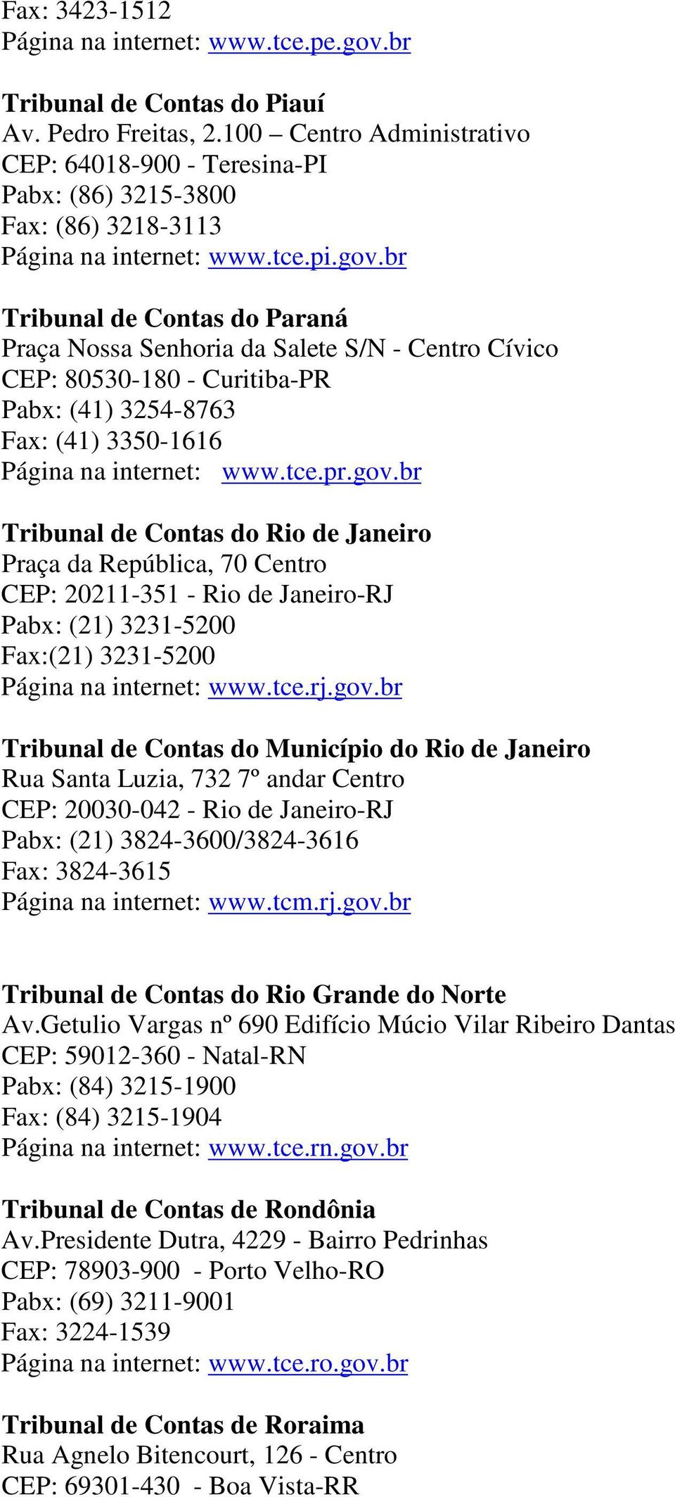 br Tribunal de Contas do Paraná Praça Nossa Senhoria da Salete S/N - Centro Cívico CEP: 80530-180 - Curitiba-PR Pabx: (41) 3254-8763 Fax: (41) 3350-1616 Página na internet: www.tce.pr.gov.
