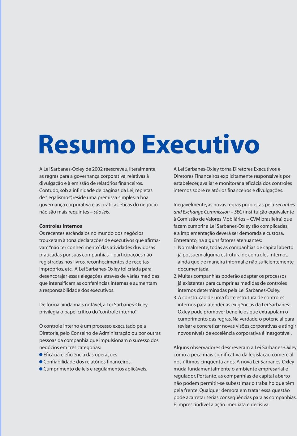 Controles Internos Os recentes escândalos no mundo dos negócios trouxeram à tona declarações de executivos que afirmavam não ter conhecimento das atividades duvidosas praticadas por suas companhias