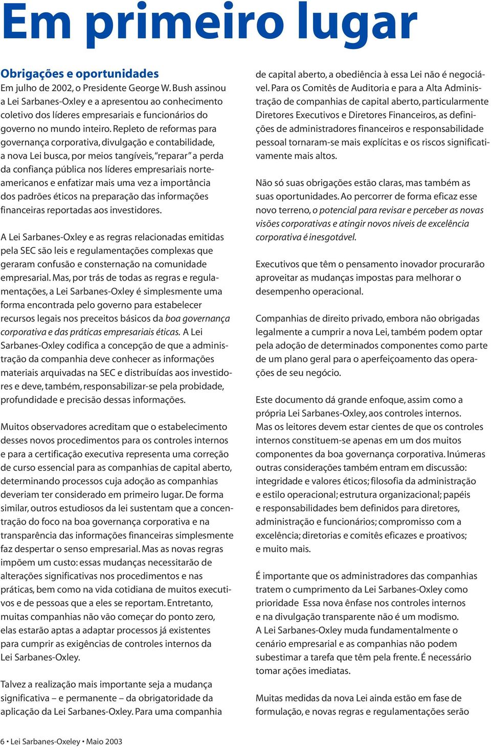 Repleto de reformas para governança corporativa, divulgação e contabilidade, a nova Lei busca, por meios tangíveis, reparar a perda da confiança pública nos líderes empresariais norteamericanos e