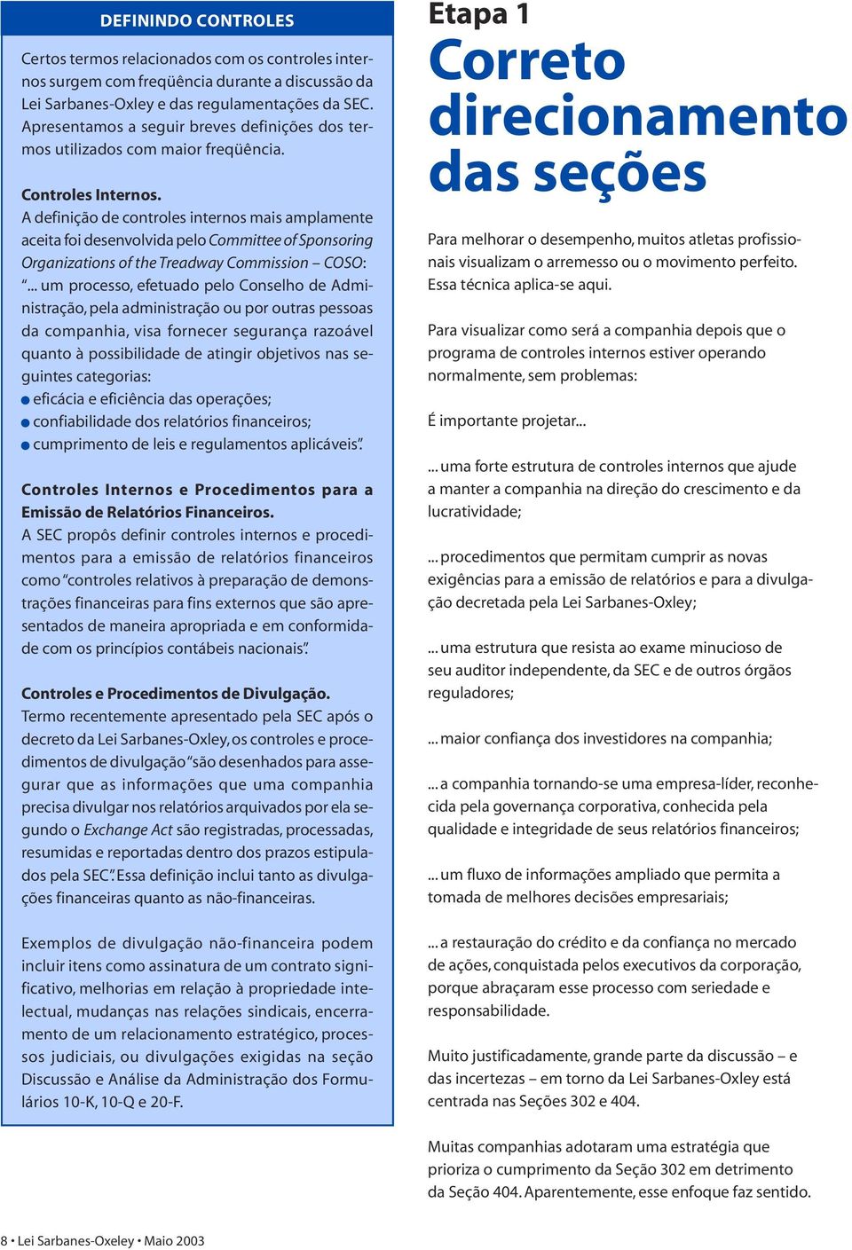 A definição de controles internos mais amplamente aceita foi desenvolvida pelo Committee of Sponsoring Organizations of the Treadway Commission COSO:.