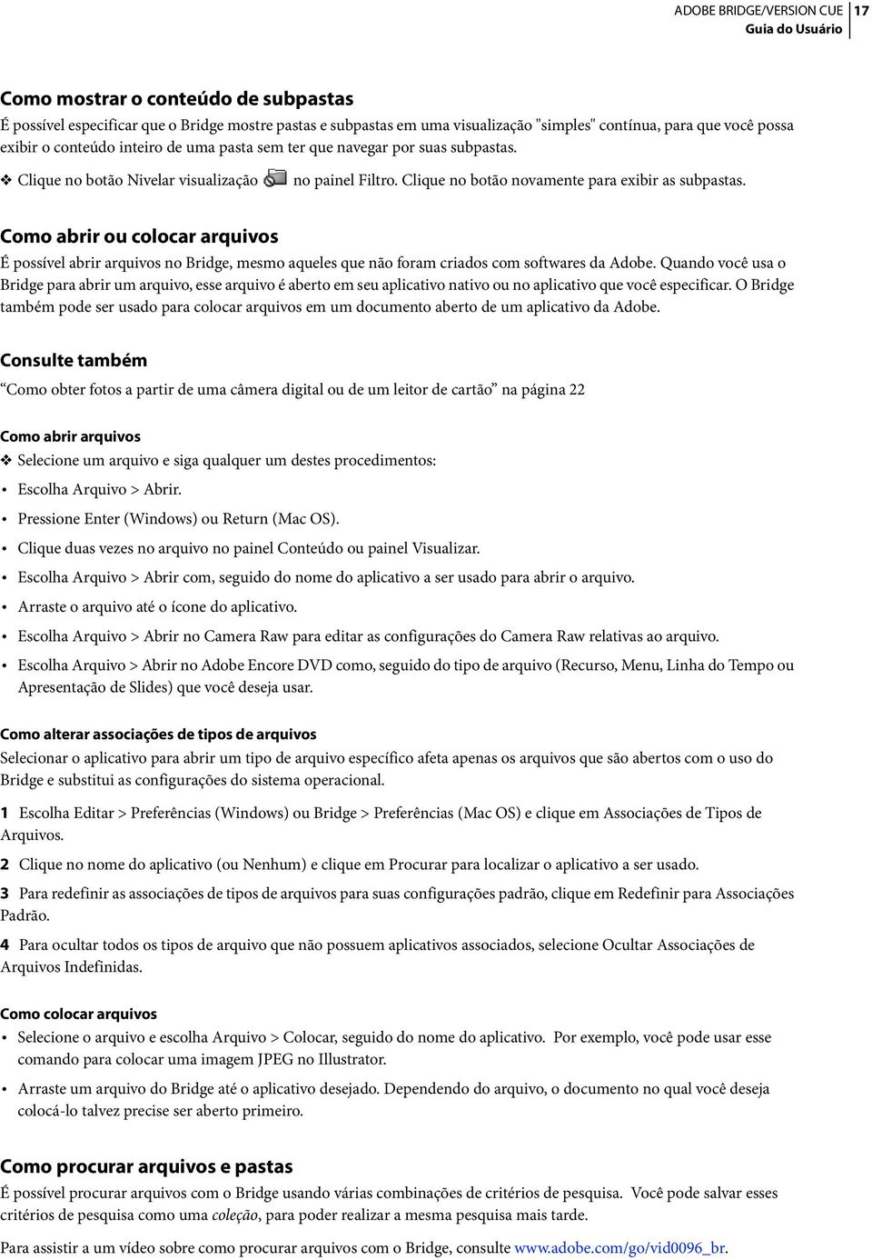 Como abrir ou colocar arquivos É possível abrir arquivos no Bridge, mesmo aqueles que não foram criados com softwares da Adobe.