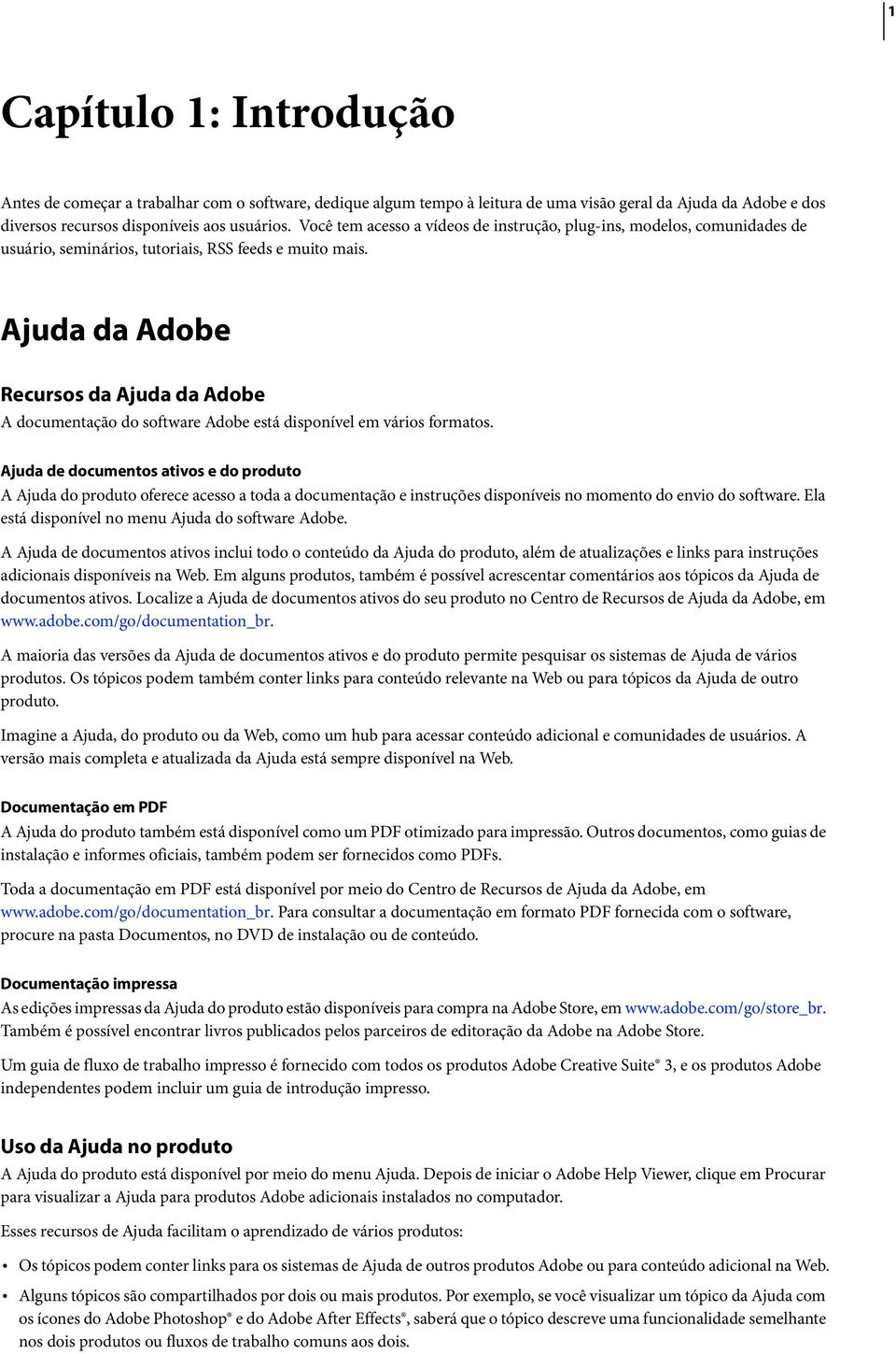 Ajuda da Adobe Recursos da Ajuda da Adobe A documentação do software Adobe está disponível em vários formatos.