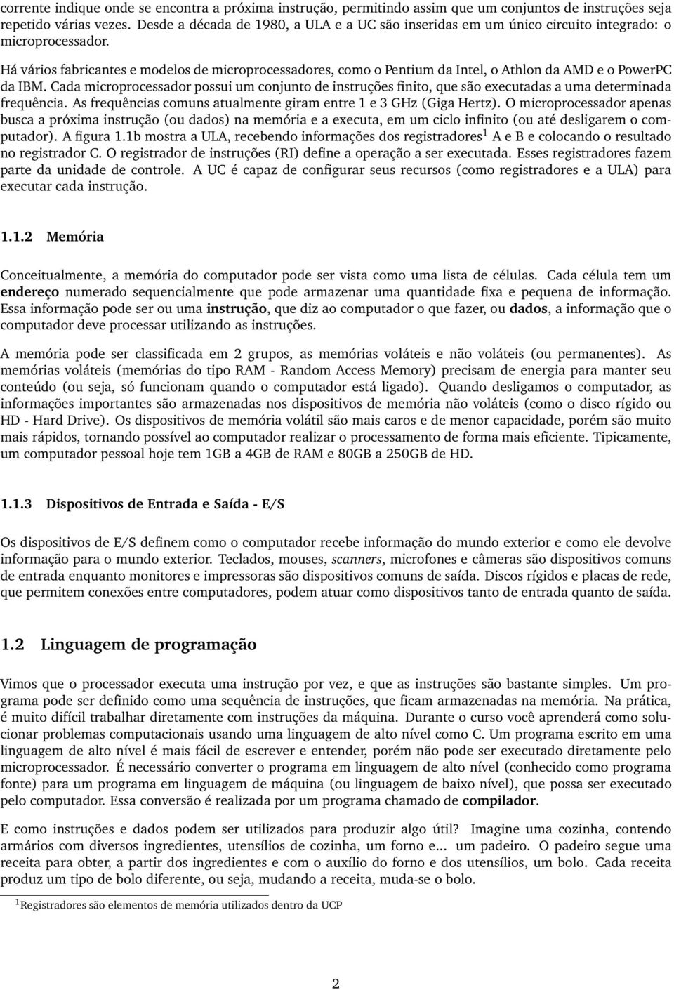 Hávários fabricantes e modelos de microprocessadores, como o Pentium da Intel, o Athlon da AMD e o PowerPC da IBM.