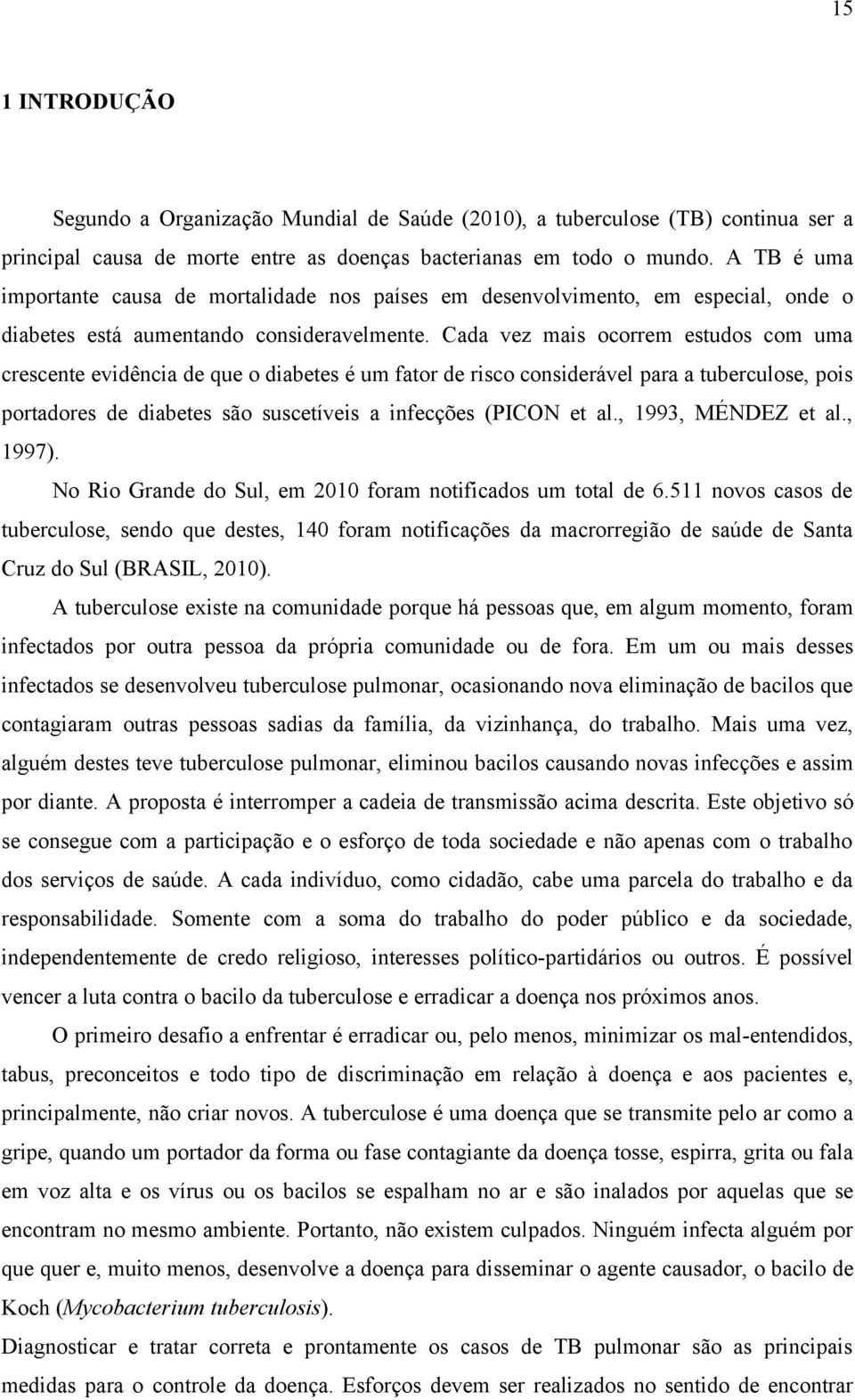 Cada vez mais ocorrem estudos com uma crescente evidência de que o diabetes é um fator de risco considerável para a tuberculose, pois portadores de diabetes são suscetíveis a infecções (PICON et al.