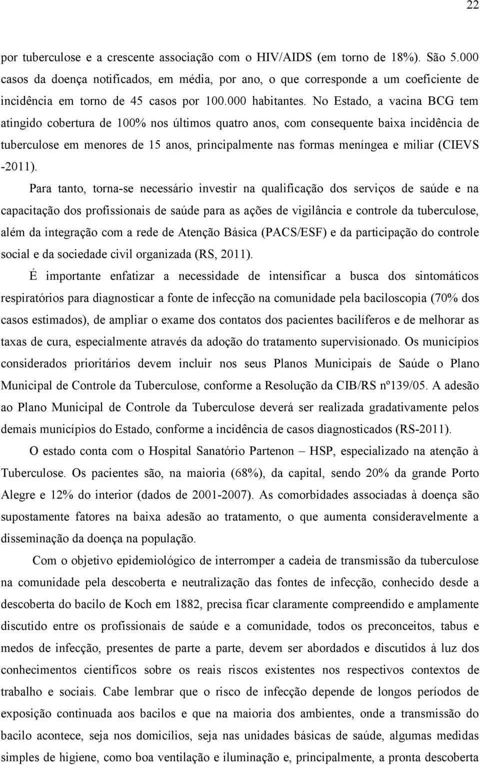 No Estado, a vacina BCG tem atingido cobertura de 100% nos últimos quatro anos, com consequente baixa incidência de tuberculose em menores de 15 anos, principalmente nas formas meníngea e miliar