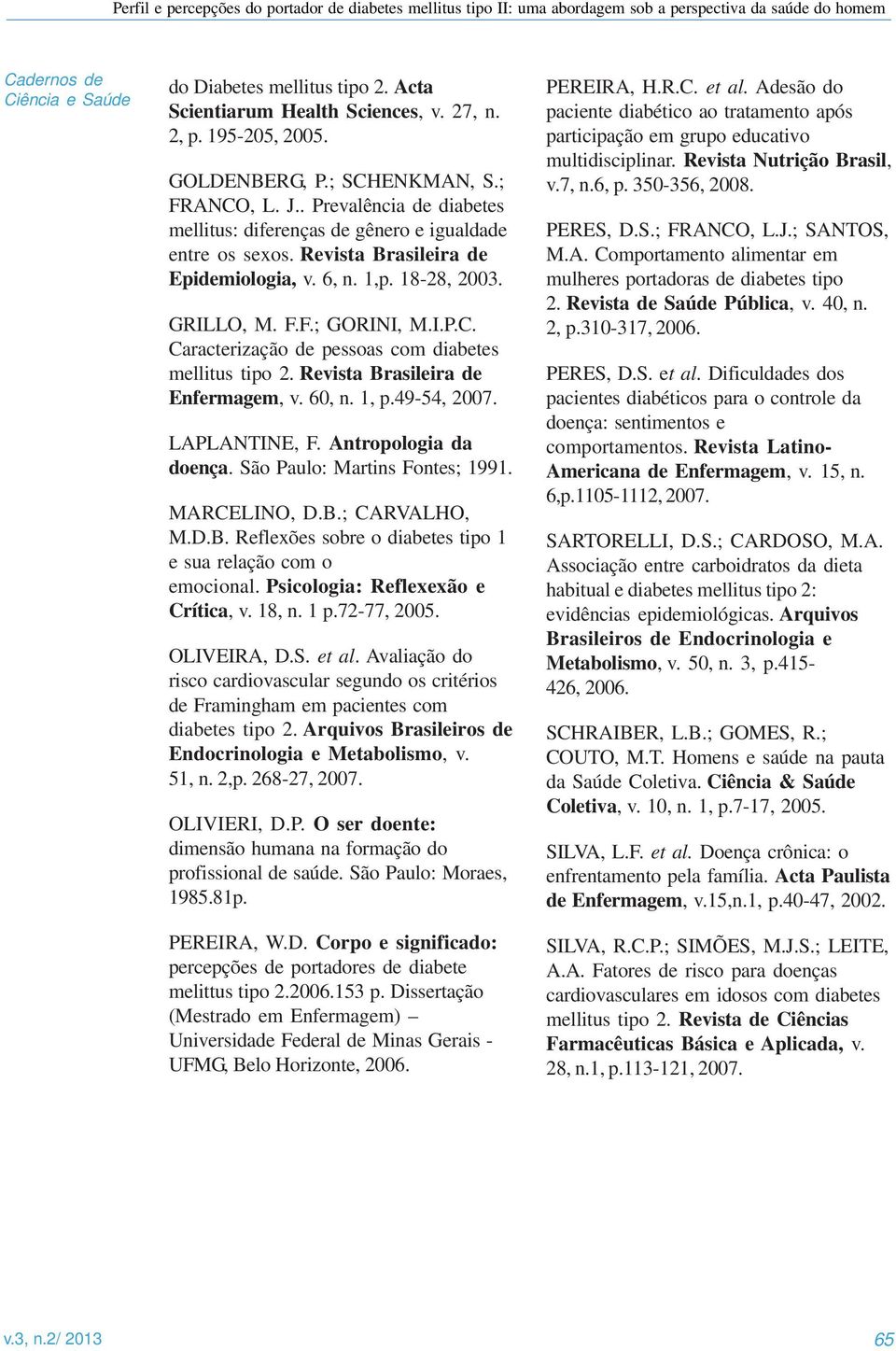 Caracterização de pessoas com diabetes mellitus tipo 2. Revista Brasileira de Enfermagem, v. 60, n. 1, p.49-54, 2007. LAPLANTINE, F. Antropologia da doença. São Paulo: Martins Fontes; 1991.