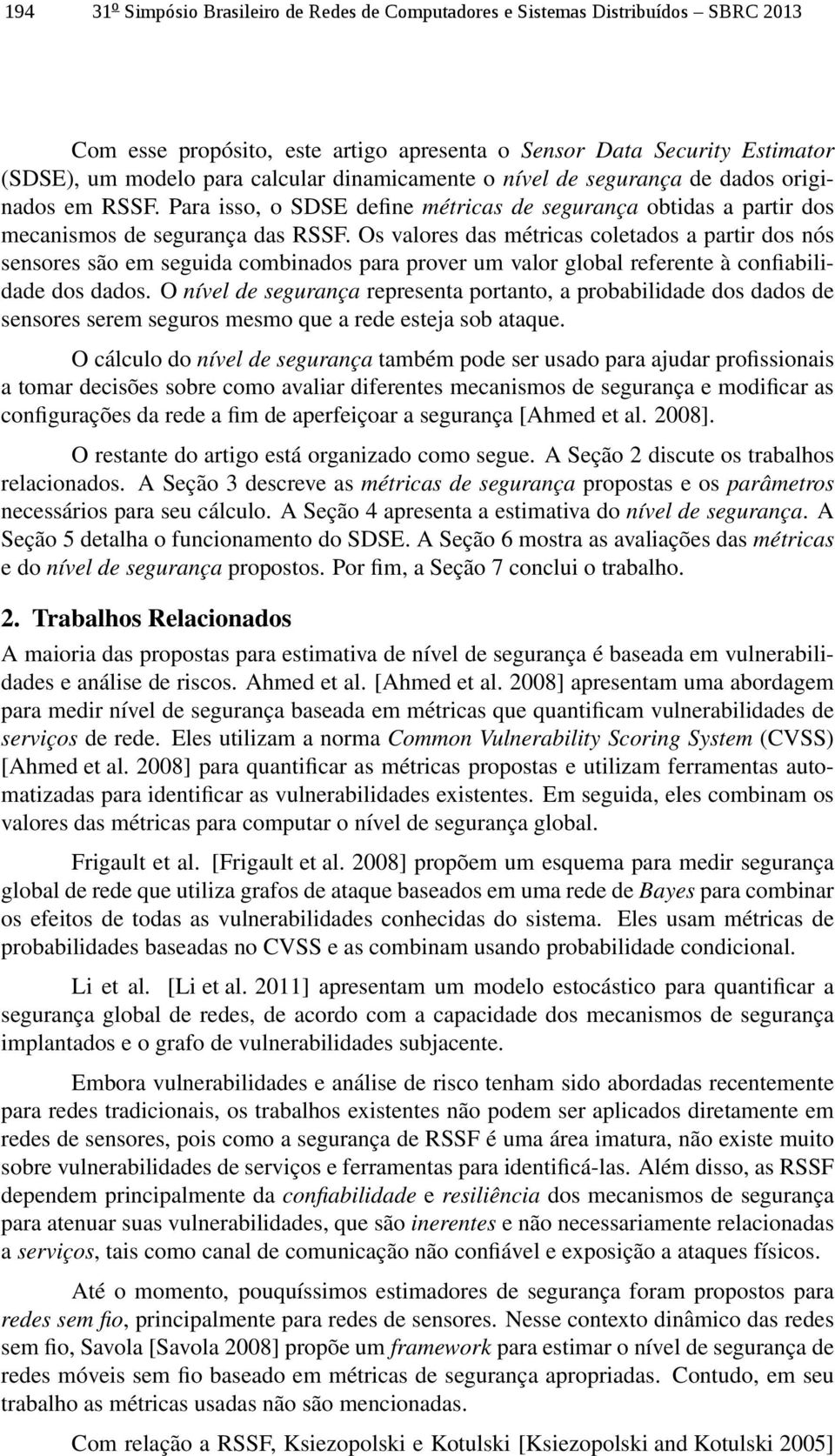 Os valores das métricas coletados a partir dos nós sensores são em seguida combinados para prover um valor global referente à confiabilidade dos dados.