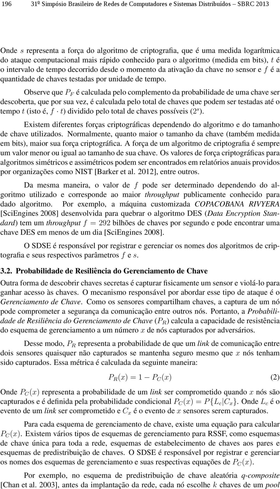 Observe que P F é calculada pelo complemento da probabilidade de uma chave ser descoberta, que por sua vez, é calculada pelo total de chaves que podem ser testadas até o tempo t (isto é, f t)