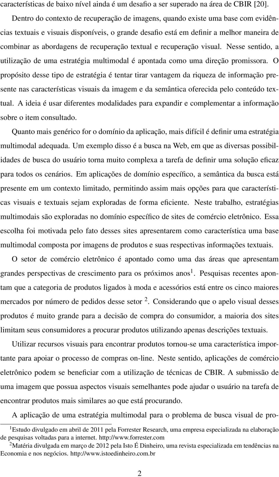 recuperação textual e recuperação visual. Nesse sentido, a utilização de uma estratégia multimodal é apontada como uma direção promissora.