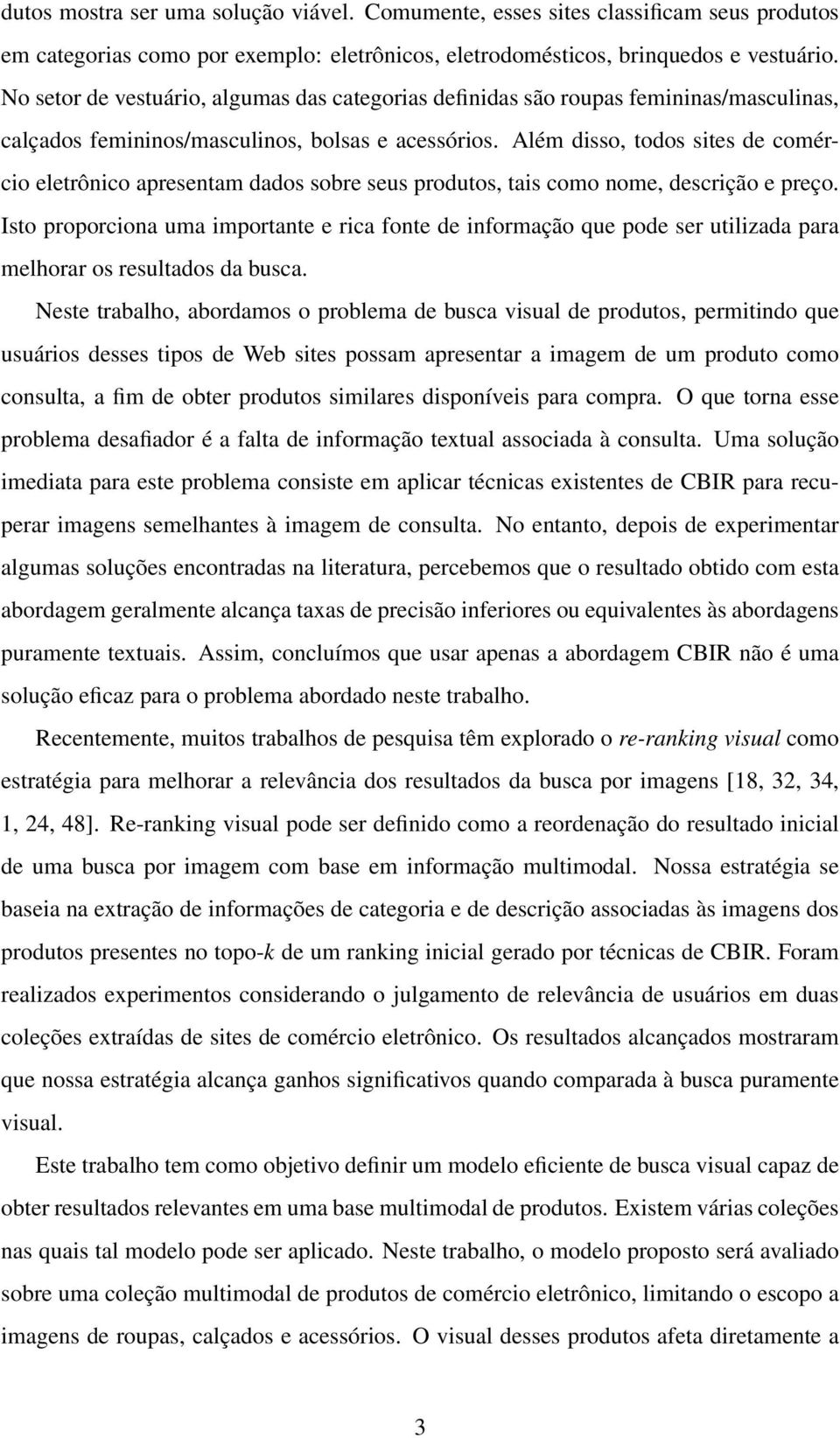 Além disso, todos sites de comércio eletrônico apresentam dados sobre seus produtos, tais como nome, descrição e preço.