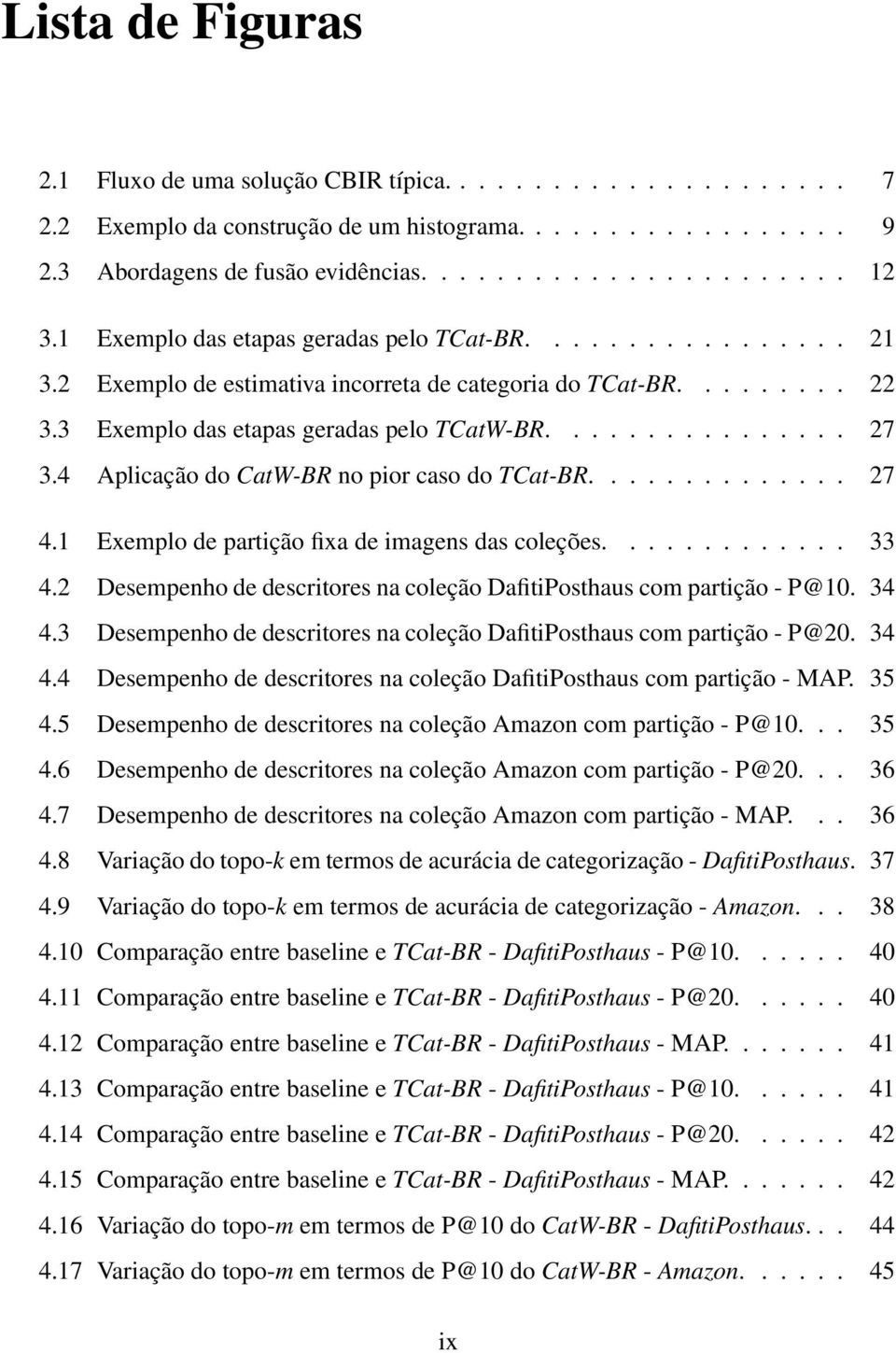 4 Aplicação do CatW-BR no pior caso do TCat-BR.............. 27 4.1 Exemplo de partição fixa de imagens das coleções............. 33 4.