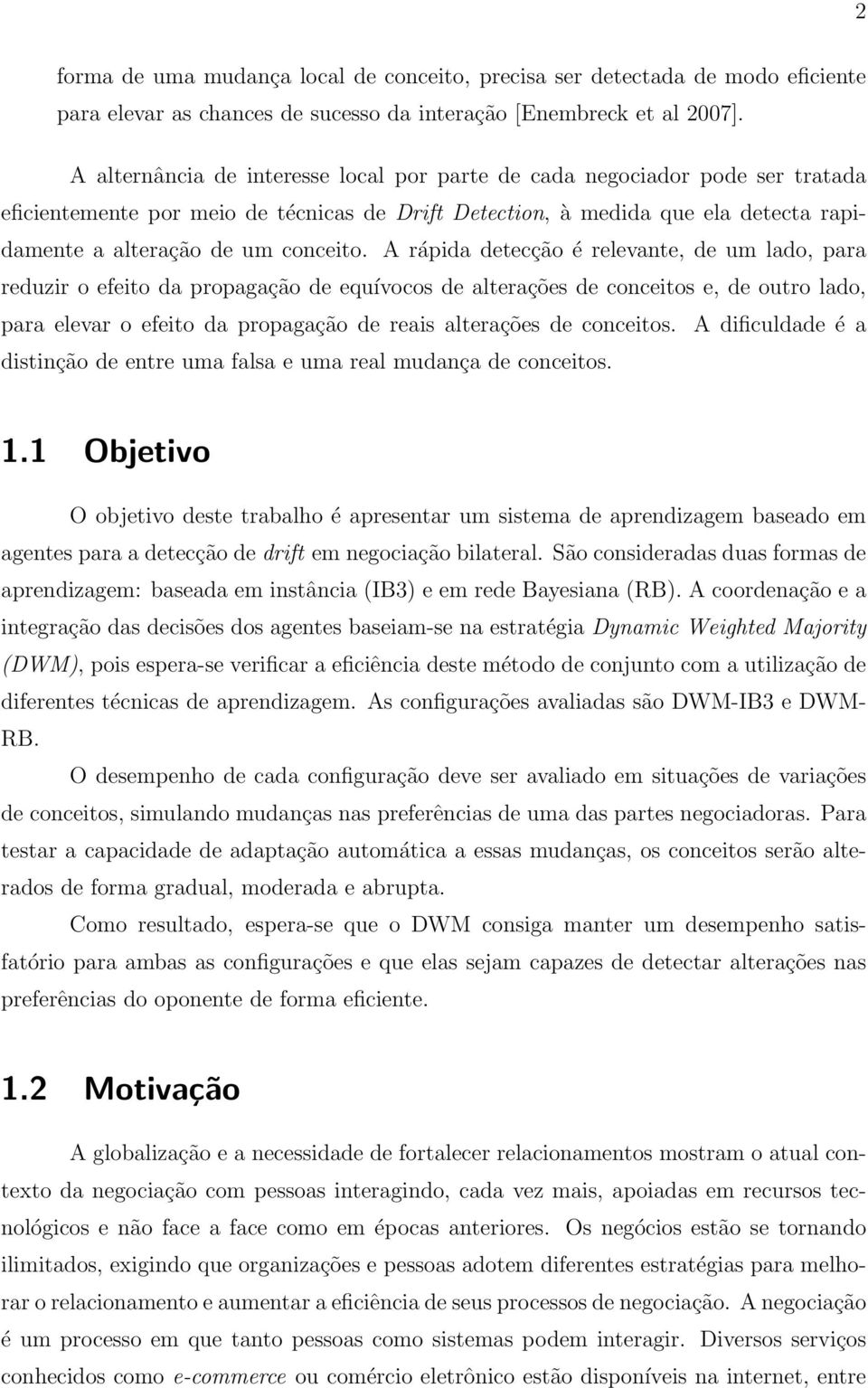 A rápida detecção é relevante, de um lado, para reduzir o efeito da propagação de equívocos de alterações de conceitos e, de outro lado, para elevar o efeito da propagação de reais alterações de