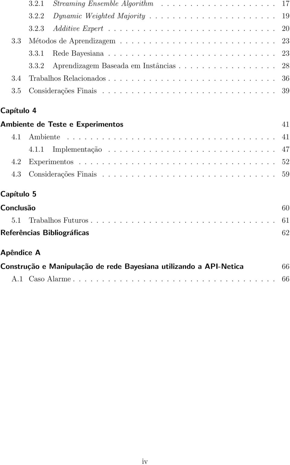 5 Considerações Finais.............................. 39 Capítulo 4 Ambiente de Teste e Experimentos 41 4.1 Ambiente.................................... 41 4.1.1 Implementação............................. 47 4.