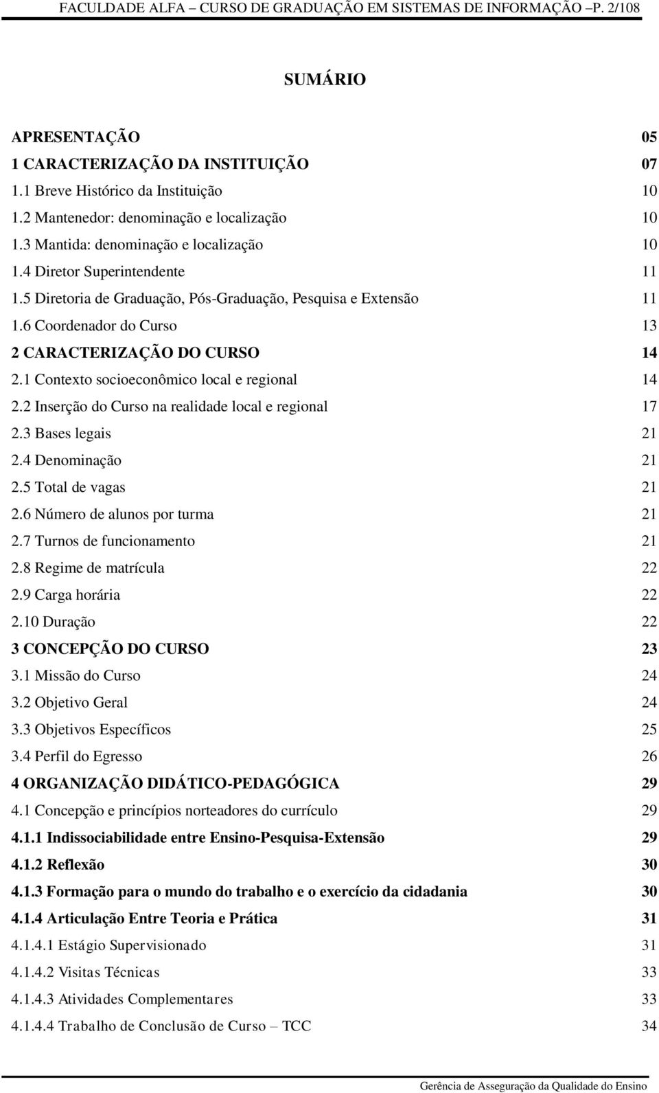 6 Coordenador do Curso 13 2 CARACTERIZAÇÃO DO CURSO 14 2.1 Contexto socioeconômico local e regional 14 2.2 Inserção do Curso na realidade local e regional 17 2.3 Bases legais 21 2.4 Denominação 21 2.