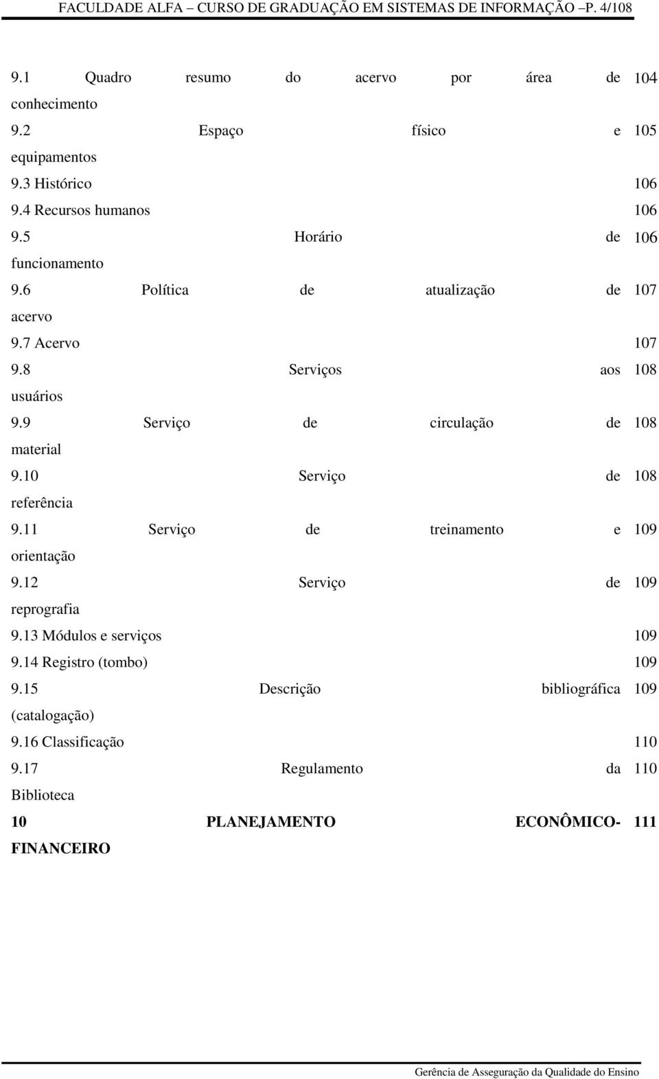 9 Serviço de circulação de 108 material 9.10 Serviço de 108 referência 9.11 Serviço de treinamento e 109 orientação 9.12 Serviço de 109 reprografia 9.