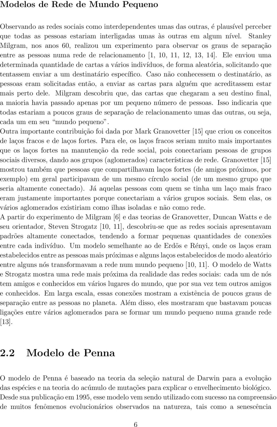 Ele enviou uma determinada quantidade de cartas a vários indivíduos, de forma aleatória, solicitando que tentassem enviar a um destinatário específico.