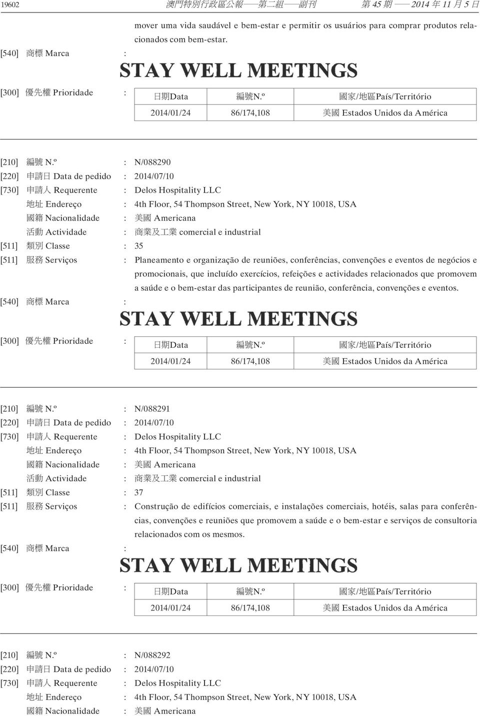 º : N/088290 [220] Data de pedido : 2014/07/10 [730] Requerente : Delos Hospitality LLC : 4th Floor, 54 Thompson Street, New York, NY 10018, USA [511] Classe : 35 [511] Serviços : Planeamento e