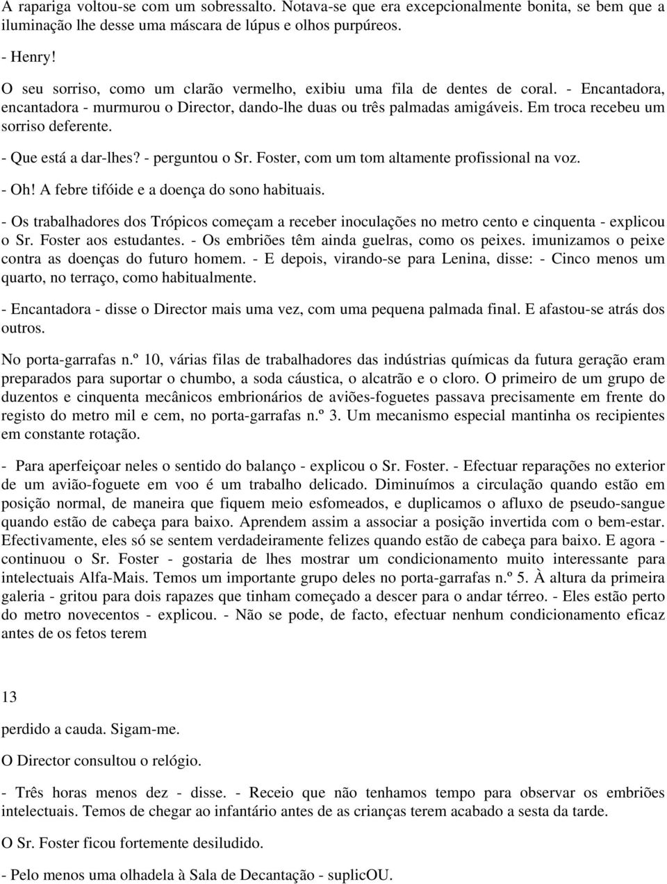 Em troca recebeu um sorriso deferente. - Que está a dar-lhes? - perguntou o Sr. Foster, com um tom altamente profissional na voz. - Oh! A febre tifóide e a doença do sono habituais.