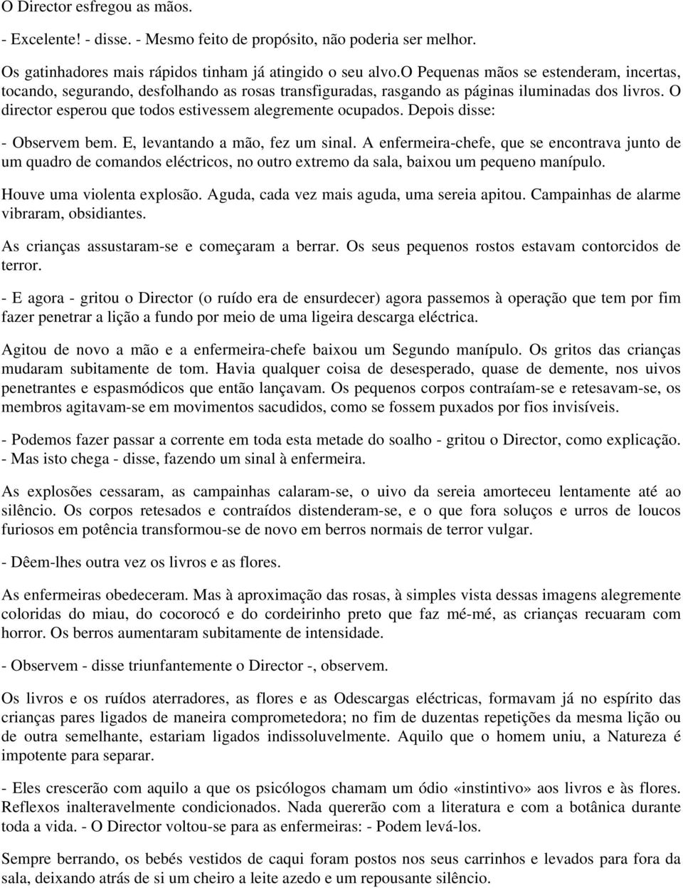 O director esperou que todos estivessem alegremente ocupados. Depois disse: - Observem bem. E, levantando a mão, fez um sinal.