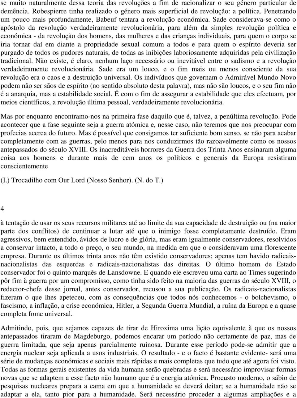 Sade considerava-se como o apóstolo da revolução verdadeiramente revolucionária, para além da simples revolução política e económica - da revolução dos homens, das mulheres e das crianças