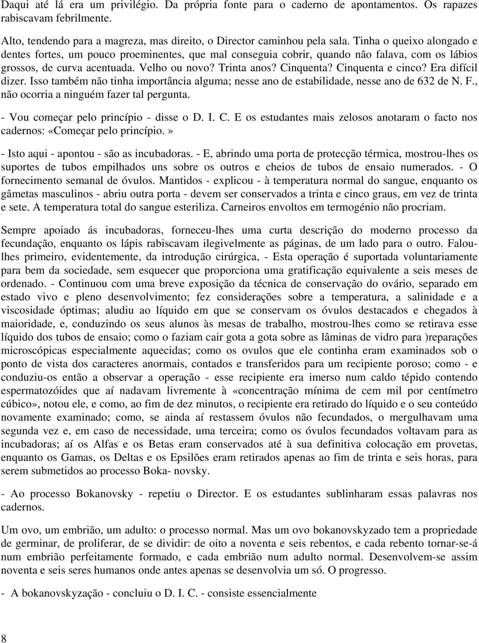 Cinquenta e cinco? Era difícil dizer. Isso também não tinha importância alguma; nesse ano de estabilidade, nesse ano de 632 de N. F., não ocorria a ninguém fazer tal pergunta.