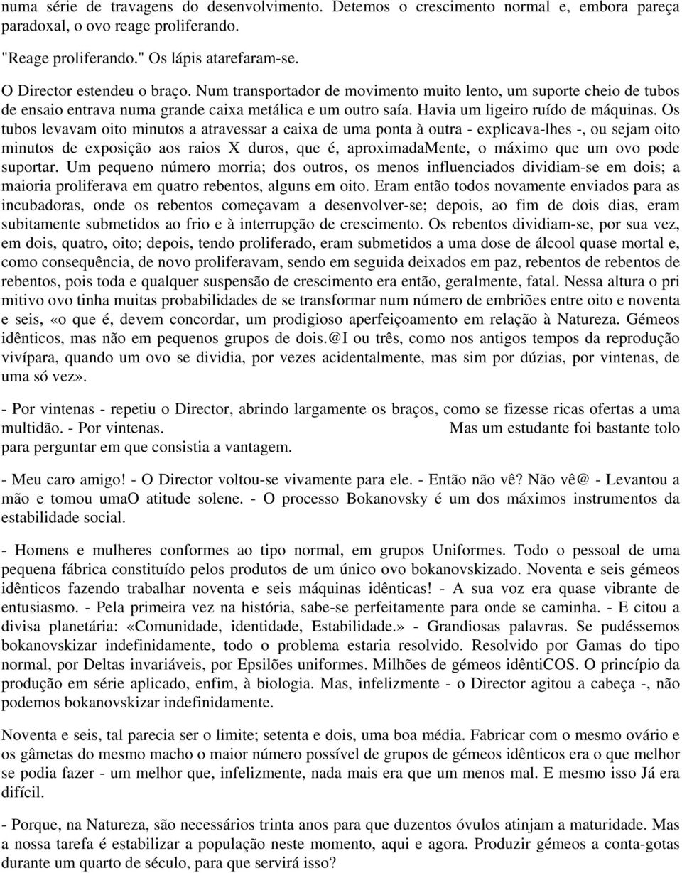 Os tubos levavam oito minutos a atravessar a caixa de uma ponta à outra - explicava-lhes -, ou sejam oito minutos de exposição aos raios X duros, que é, aproximadamente, o máximo que um ovo pode