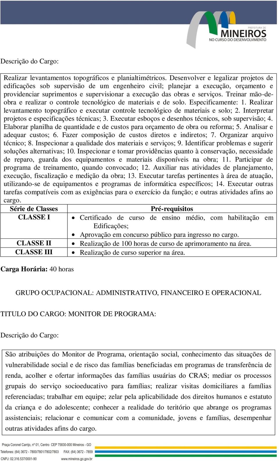 Treinar mão-deobra e realizar o controle tecnológico de materiais e de solo. Especificamente: 1. Realizar levantamento topográfico e executar controle tecnológico de materiais e solo; 2.