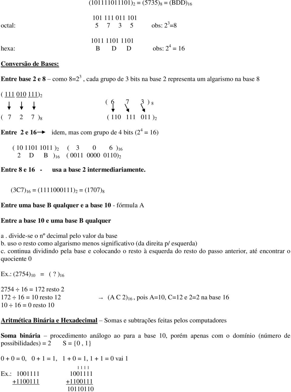 0011 0000 0110) 2 Entre 8 e 16 - usa a base 2 intermediariamente. (3C7) 16 = (1111000111) 2 = (1707) 8 Entre uma base B qualquer e a base 10 - fórmula A Entre a base 10 e uma base B qualquer a.