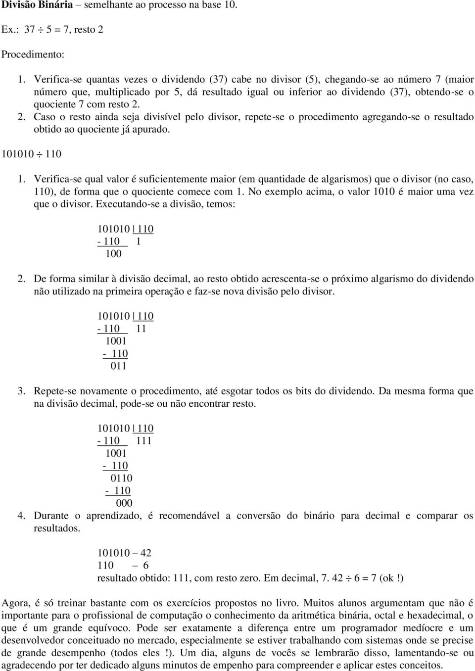 7 com resto 2. 2. Caso o resto ainda seja divisível pelo divisor, repete-se o procedimento agregando-se o resultado obtido ao quociente já apurado. 101010 110 1.