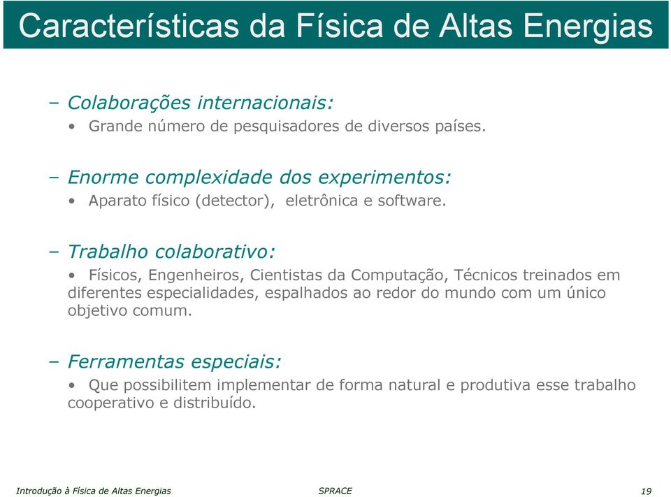 Trabalho colaborativo: Físicos, Engenheiros, Cientistas da Computação, Técnicos treinados em diferentes especialidades, espalhados ao redor