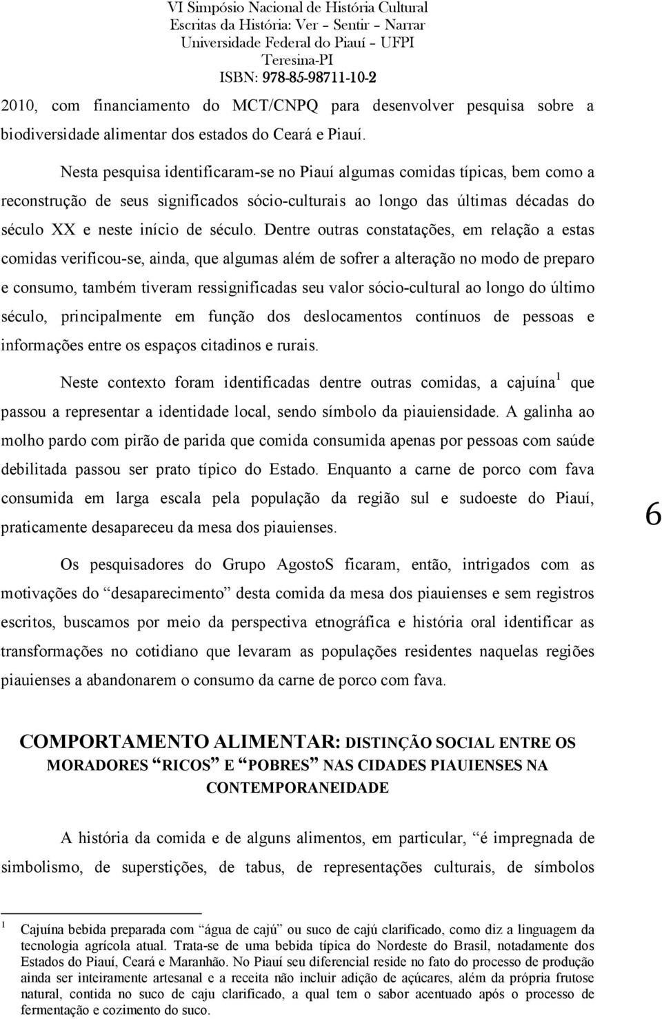 Dentre outras constatações, em relação a estas comidas verificou-se, ainda, que algumas além de sofrer a alteração no modo de preparo e consumo, também tiveram ressignificadas seu valor