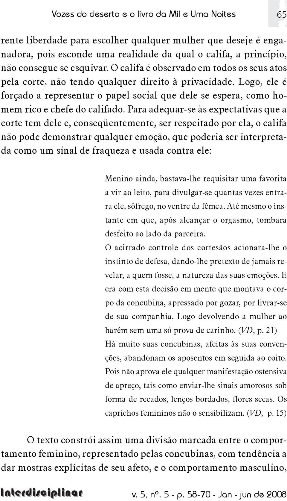 Logo, ele é forçado a representar o papel social que dele se espera, como homem rico e chefe do califado.