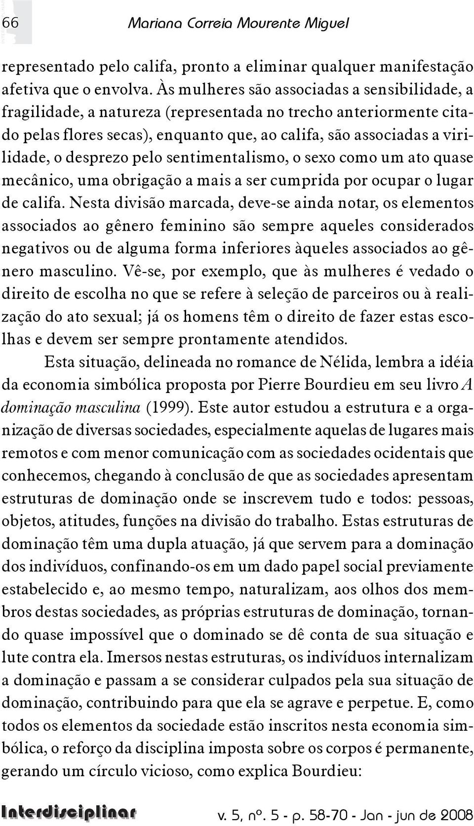 desprezo pelo sentimentalismo, o sexo como um ato quase mecânico, uma obrigação a mais a ser cumprida por ocupar o lugar de califa.