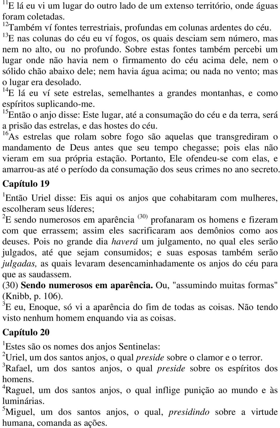 Sobre estas fontes também percebi um lugar onde não havia nem o firmamento do céu acima dele, nem o sólido chão abaixo dele; nem havia água acima; ou nada no vento; mas o lugar era desolado.