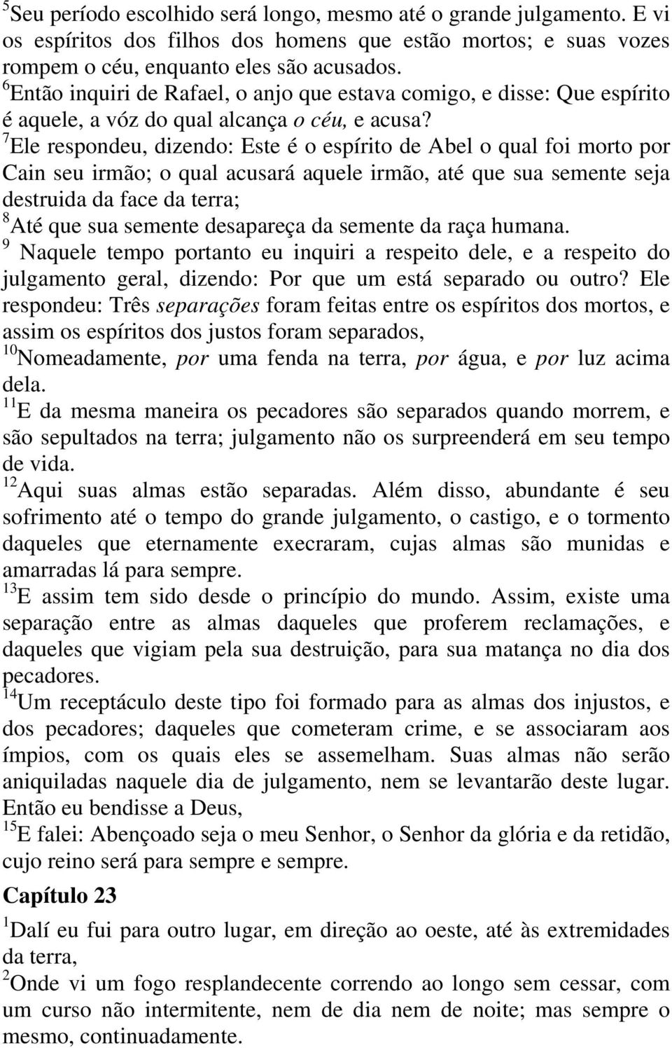 7 Ele respondeu, dizendo: Este é o espírito de Abel o qual foi morto por Cain seu irmão; o qual acusará aquele irmão, até que sua semente seja destruida da face da terra; 8 Até que sua semente