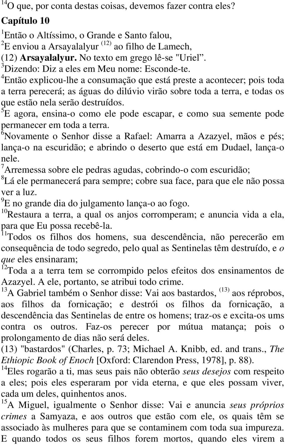 4 Então explicou-lhe a consumação que está preste a acontecer; pois toda a terra perecerá; as águas do dilúvio virão sobre toda a terra, e todas os que estão nela serão destruídos.