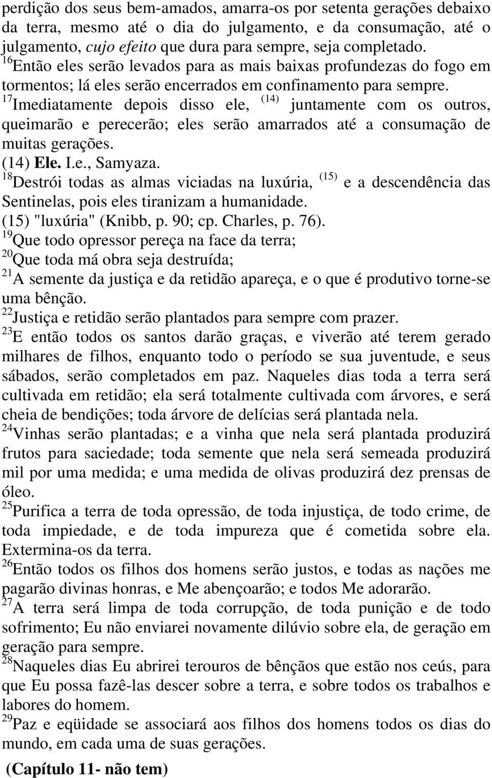 17 Imediatamente depois disso ele, (14) juntamente com os outros, queimarão e perecerão; eles serão amarrados até a consumação de muitas gerações. (14) Ele. I.e., Samyaza.