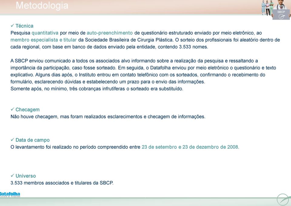 A enviou comunicado a todos os associados alvo informando sobre a realização da pesquisa e ressaltando a importância da participação, caso fosse sorteado.