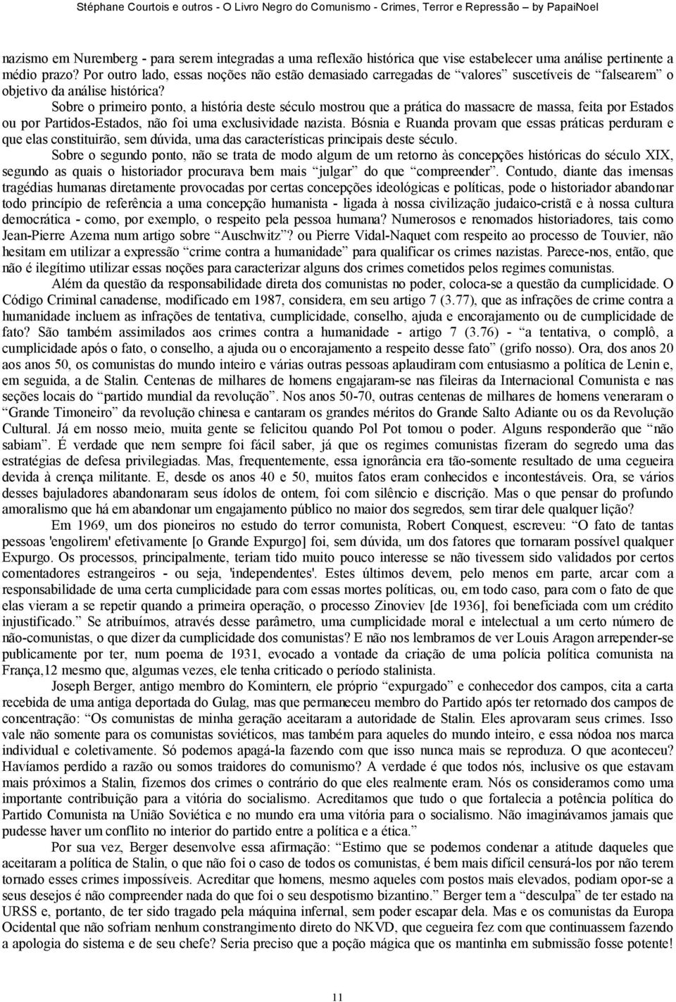 Sobre o primeiro ponto, a história deste século mostrou que a prática do massacre de massa, feita por Estados ou por Partidos-Estados, não foi uma exclusividade nazista.