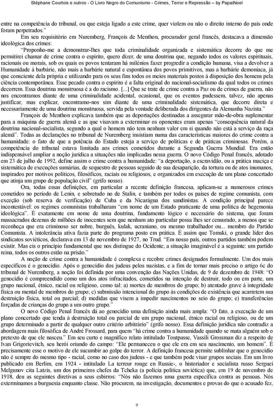 sistemática decorre do que me permitirei chamar de crime contra o espírito, quero dizer, de uma doutrina que, negando todos os valores espirituais, racionais ou morais, sob os quais os povos tentaram