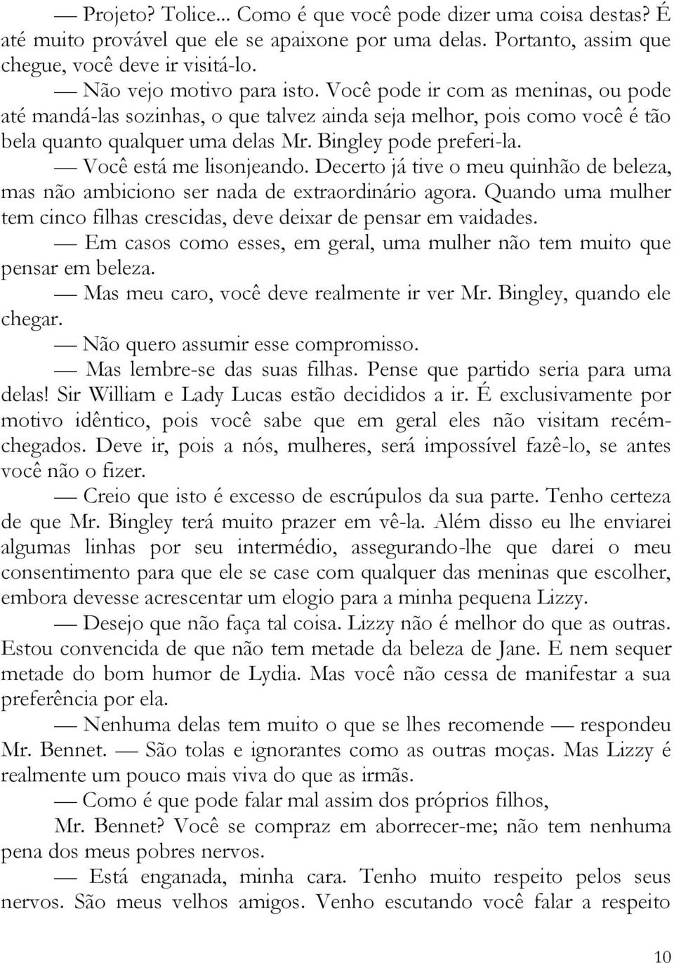 Decerto já tive o meu quinhão de beleza, mas não ambiciono ser nada de extraordinário agora. Quando uma mulher tem cinco filhas crescidas, deve deixar de pensar em vaidades.