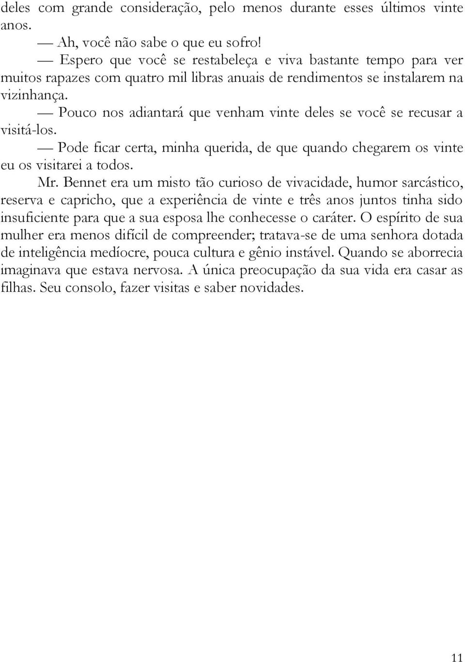 Pouco nos adiantará que venham vinte deles se você se recusar a visitá-los. Pode ficar certa, minha querida, de que quando chegarem os vinte eu os visitarei a todos. Mr.