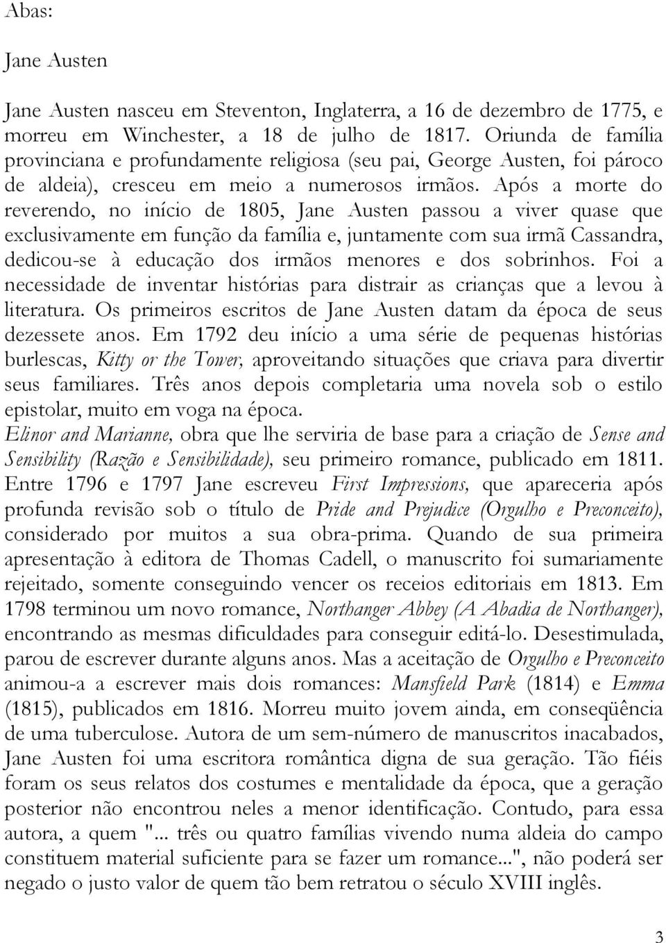 Após a morte do reverendo, no início de 1805, Jane Austen passou a viver quase que exclusivamente em função da família e, juntamente com sua irmã Cassandra, dedicou-se à educação dos irmãos menores e