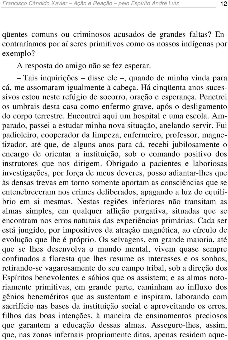 Há cinqüenta anos sucessivos estou neste refúgio de socorro, oração e esperança. Penetrei os umbrais desta casa como enfermo grave, após o desligamento do corpo terrestre.