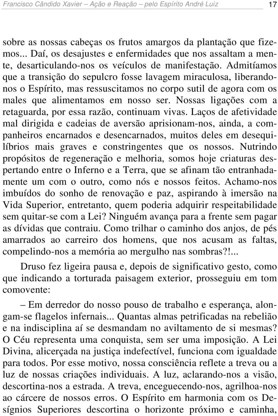 Admitíamos que a transição do sepulcro fosse lavagem miraculosa, liberandonos o Espírito, mas ressuscitamos no corpo sutil de agora com os males que alimentamos em nosso ser.