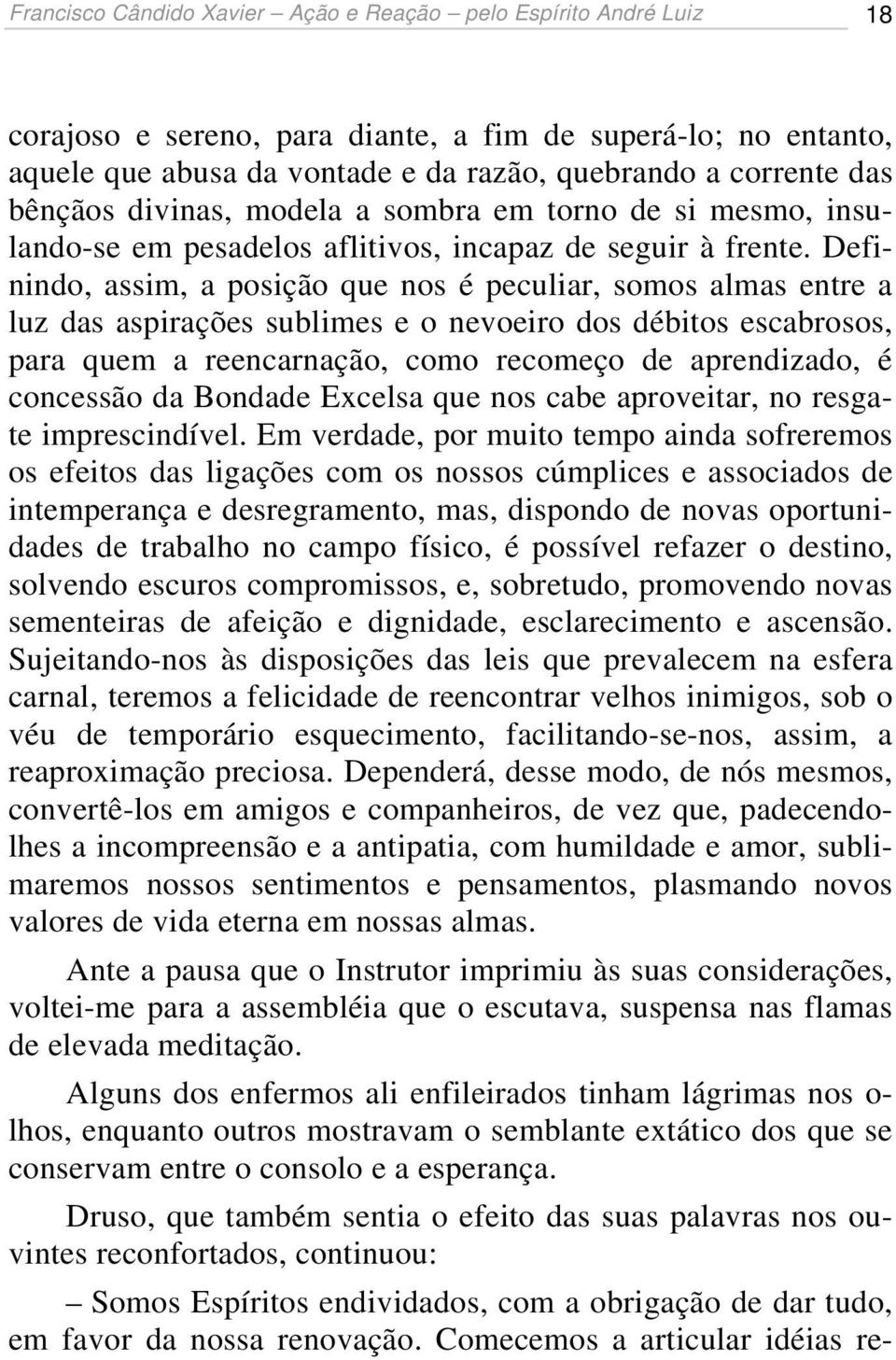 Definindo, assim, a posição que nos é peculiar, somos almas entre a luz das aspirações sublimes e o nevoeiro dos débitos escabrosos, para quem a reencarnação, como recomeço de aprendizado, é