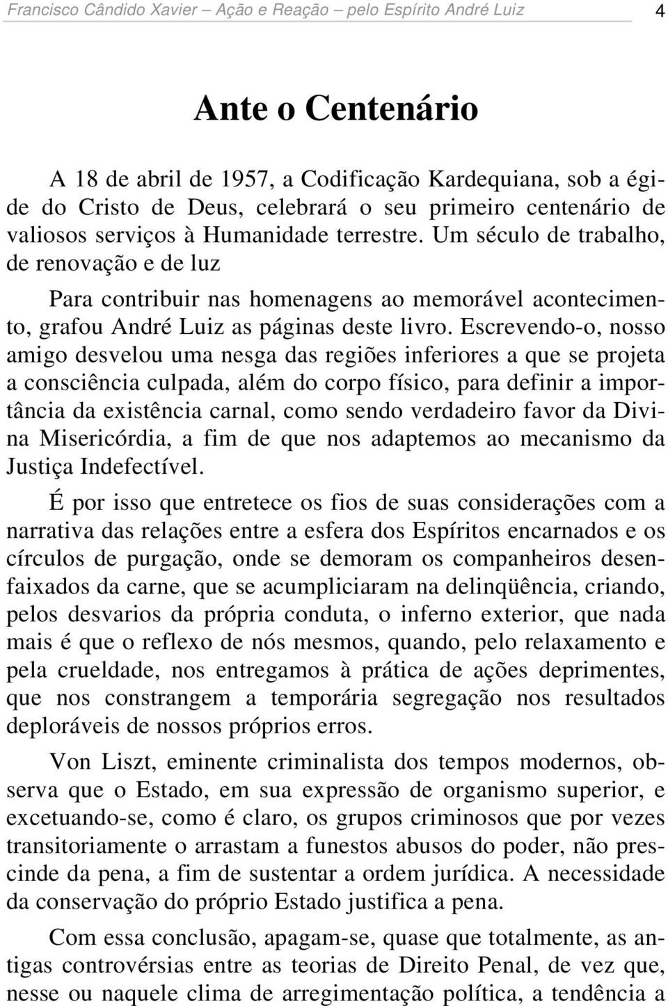 Um século de trabalho, de renovação e de luz Para contribuir nas homenagens ao memorável acontecimento, grafou André Luiz as páginas deste livro.