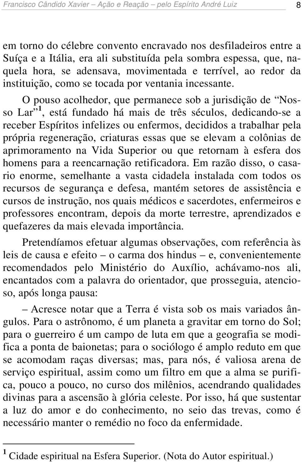 O pouso acolhedor, que permanece sob a jurisdição de Nosso Lar 1, está fundado há mais de três séculos, dedicando-se a receber Espíritos infelizes ou enfermos, decididos a trabalhar pela própria