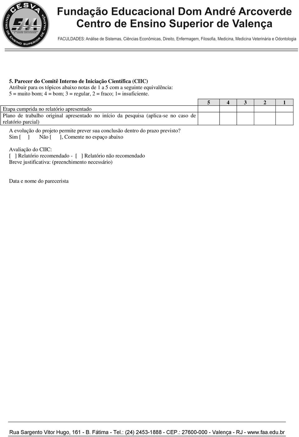 Etapa cumprida no relatório apresentado Plano de trabalho original apresentado no início da pesquisa (aplica-se no caso de relatório parcial) A evolução do