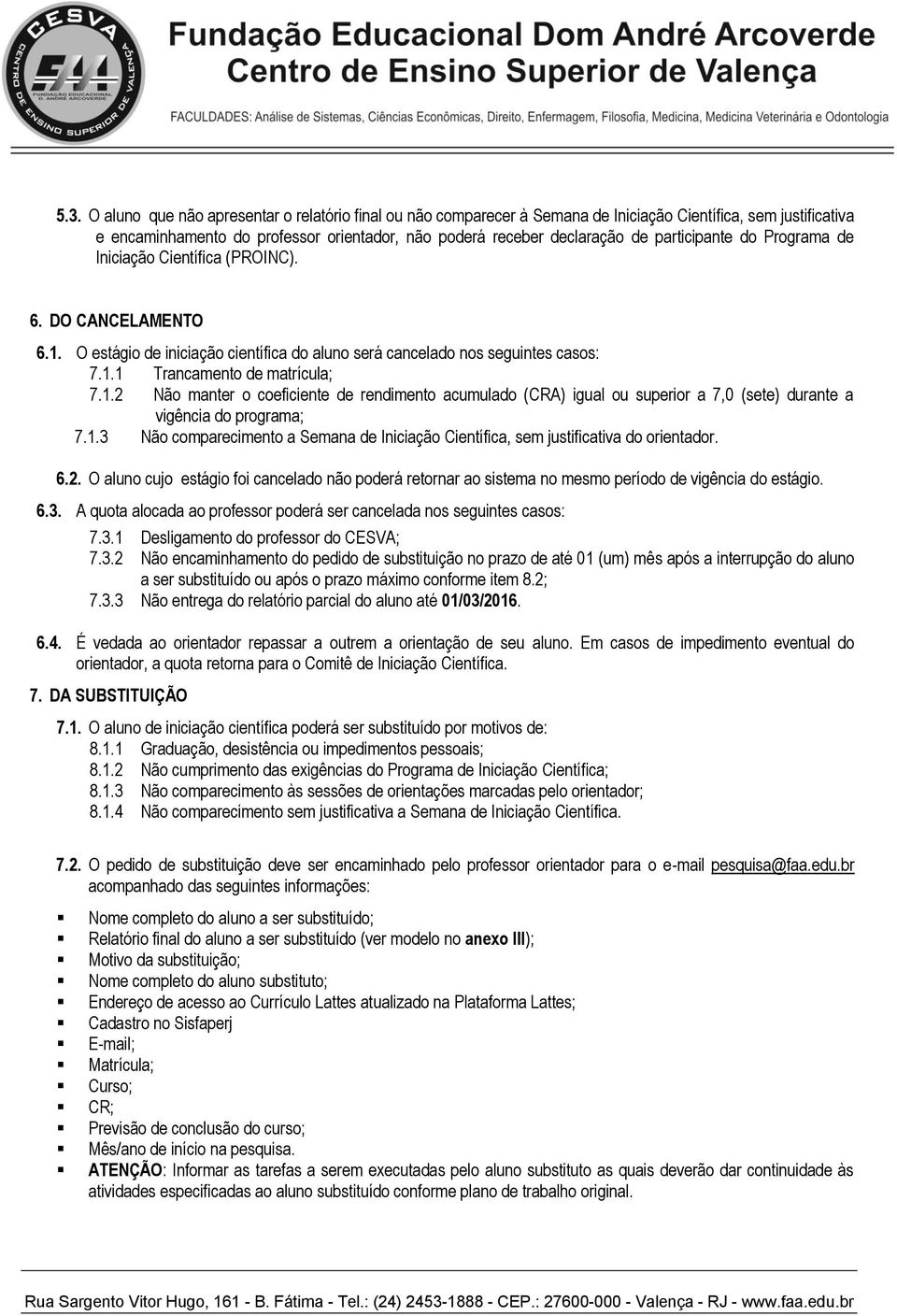 O estágio de iniciação científica do aluno será cancelado nos seguintes casos: 7.1.